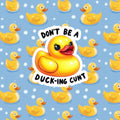 Don't be a duck-ing Cunt Sticker