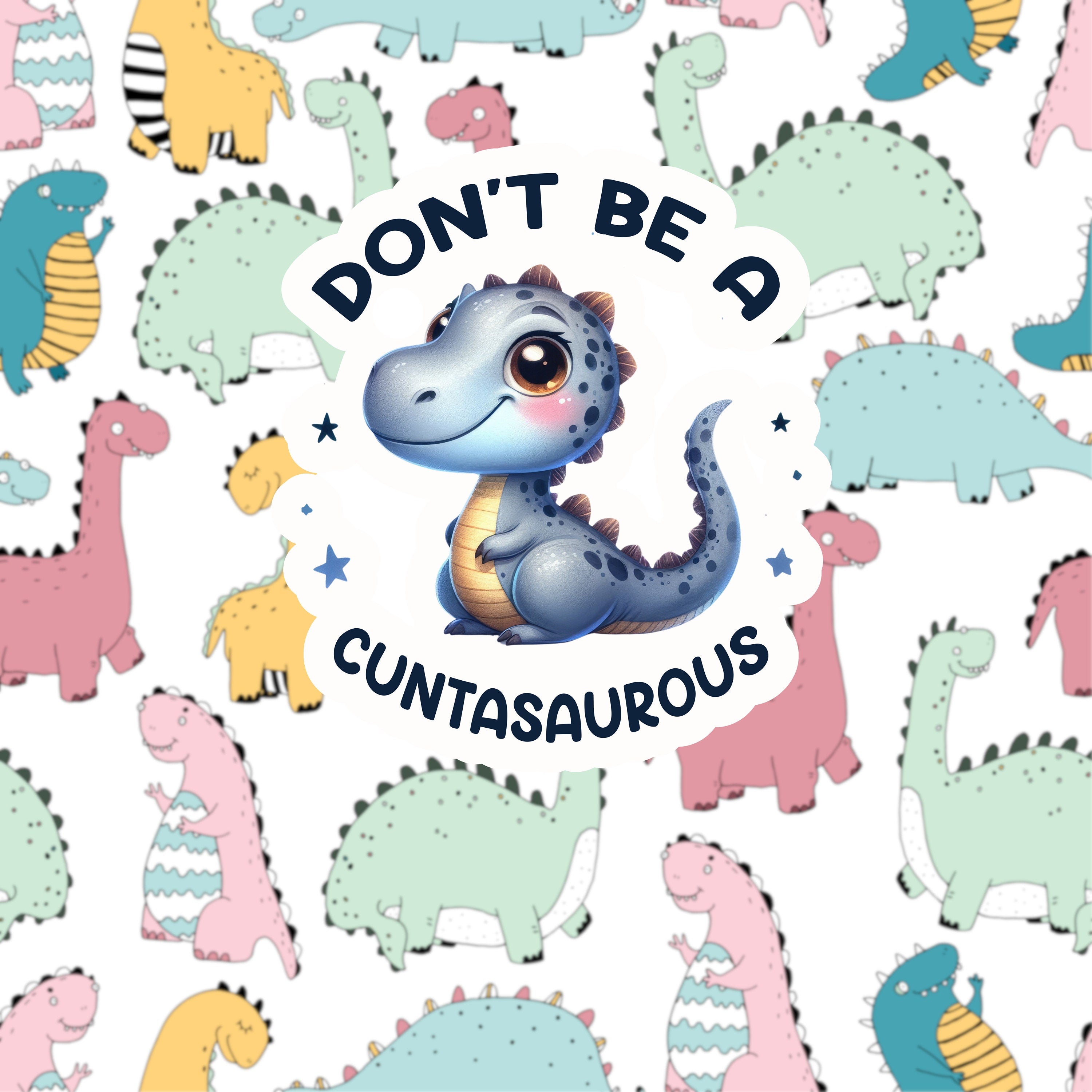 Don't Be A Cuntasaurus Sticker