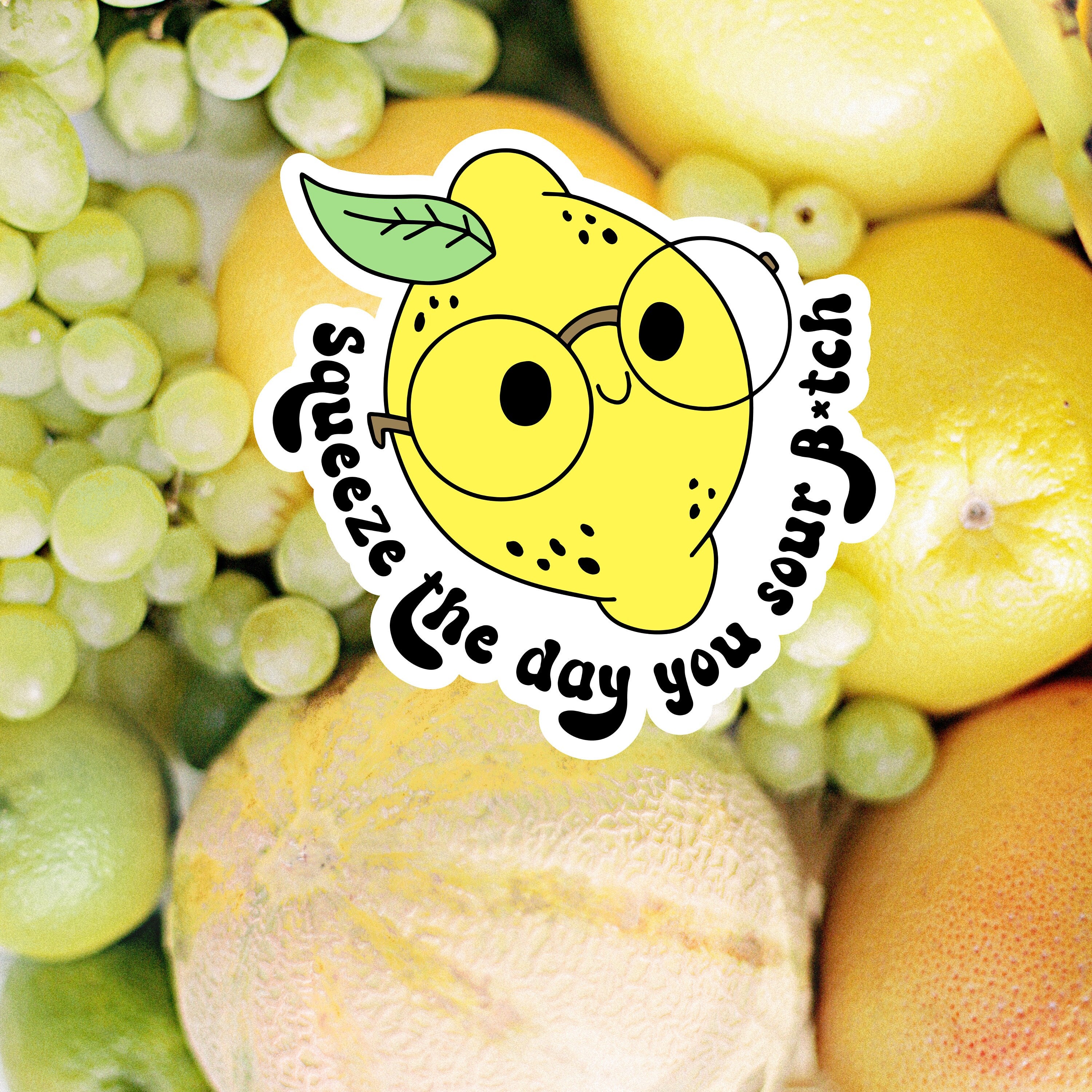Squeeze the Day You Sour B*tch- Funny Lemon Sticker