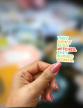 They Didn't Burn Witches, They Burned Women Sticker