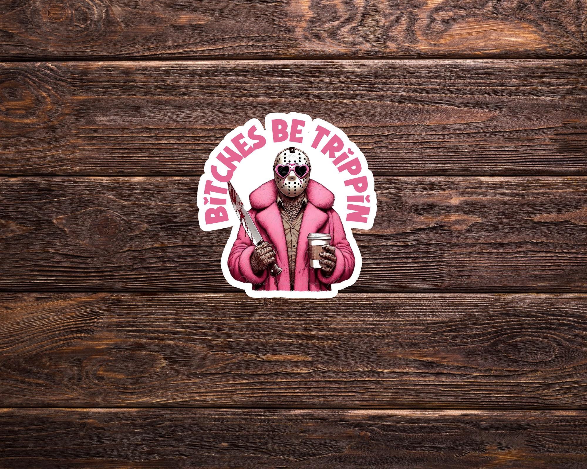B*tches Be Trippin' Sticker