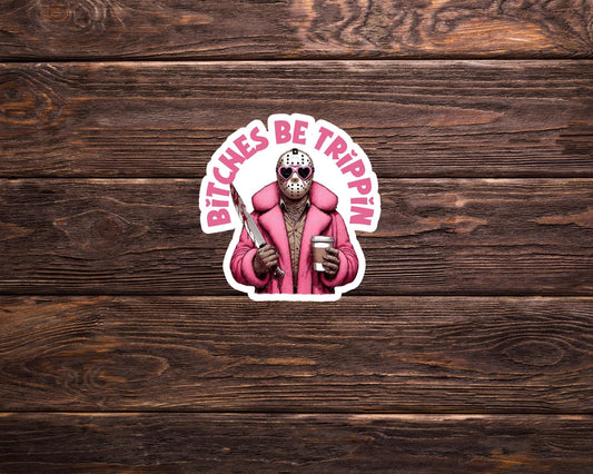 B*tches Be Trippin' Sticker