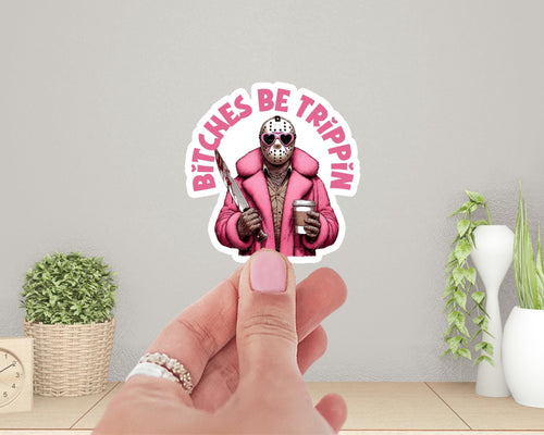 B*tches Be Trippin' Sticker