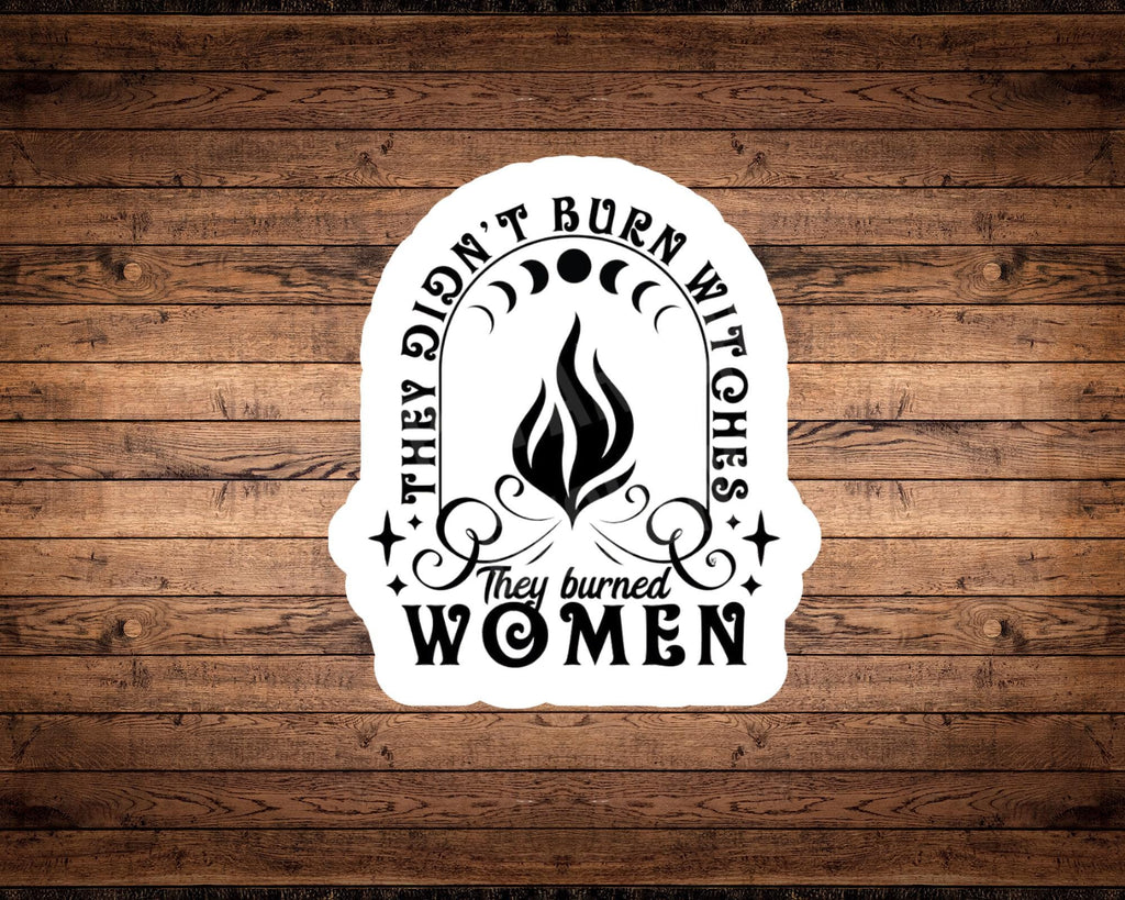 They Didn’t Burn Witches, They Burned Women Sticker