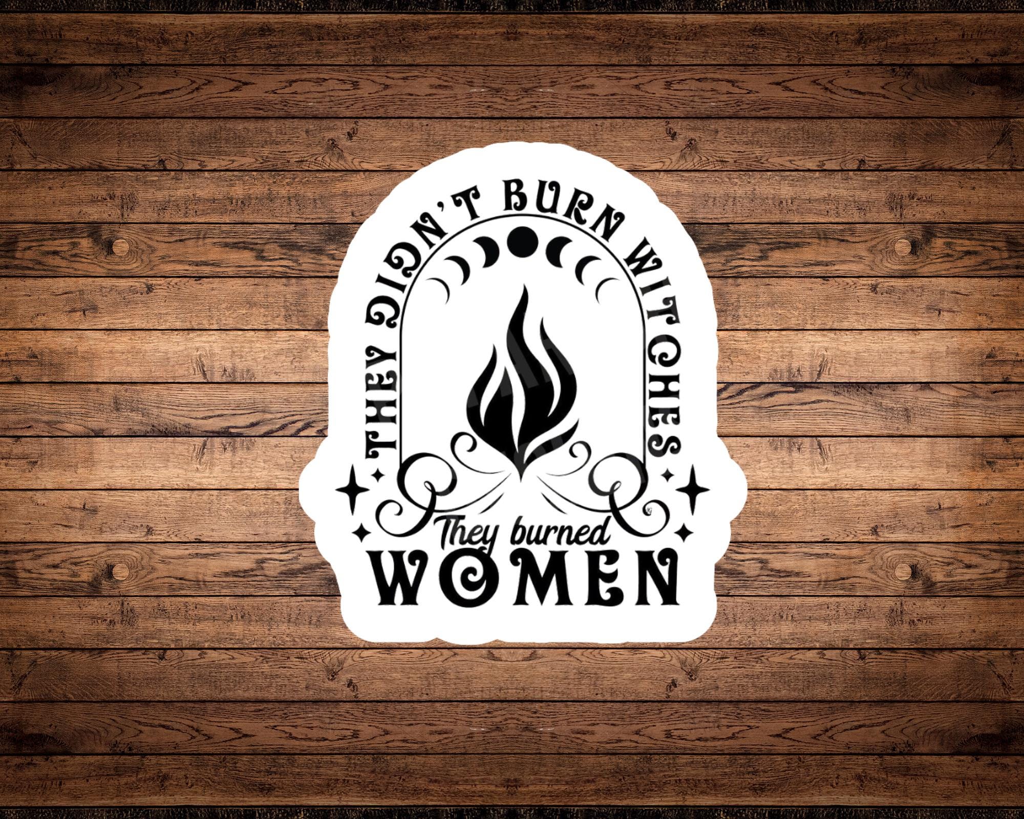 They Didn’t Burn Witches, They Burned Women Sticker