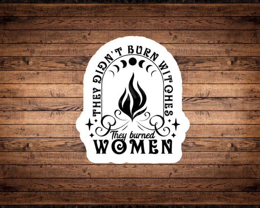 They Didn’t Burn Witches, They Burned Women Sticker