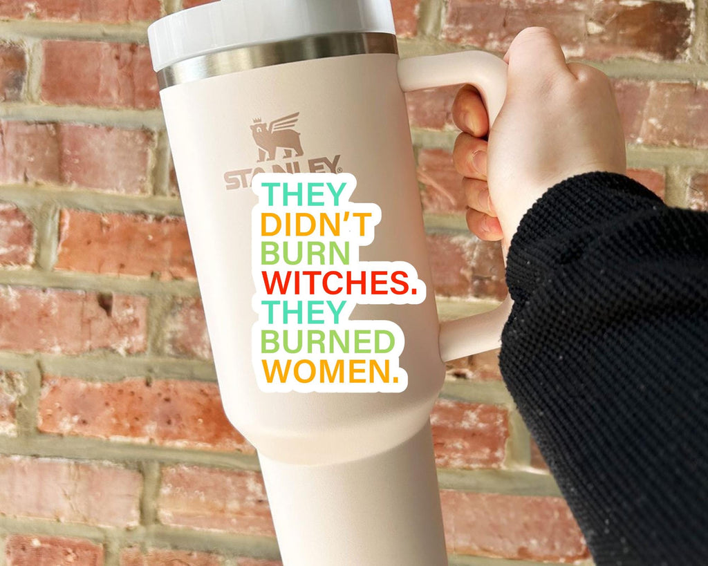 They Didn't Burn Witches, They Burned Women Sticker