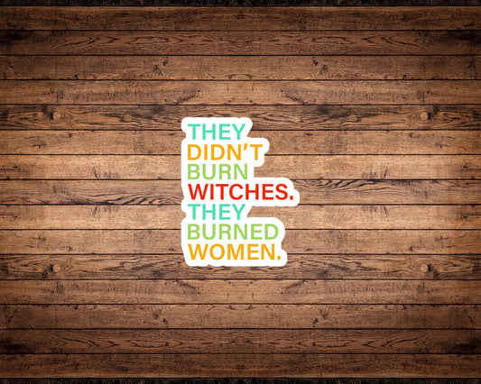 They Didn't Burn Witches, They Burned Women Sticker
