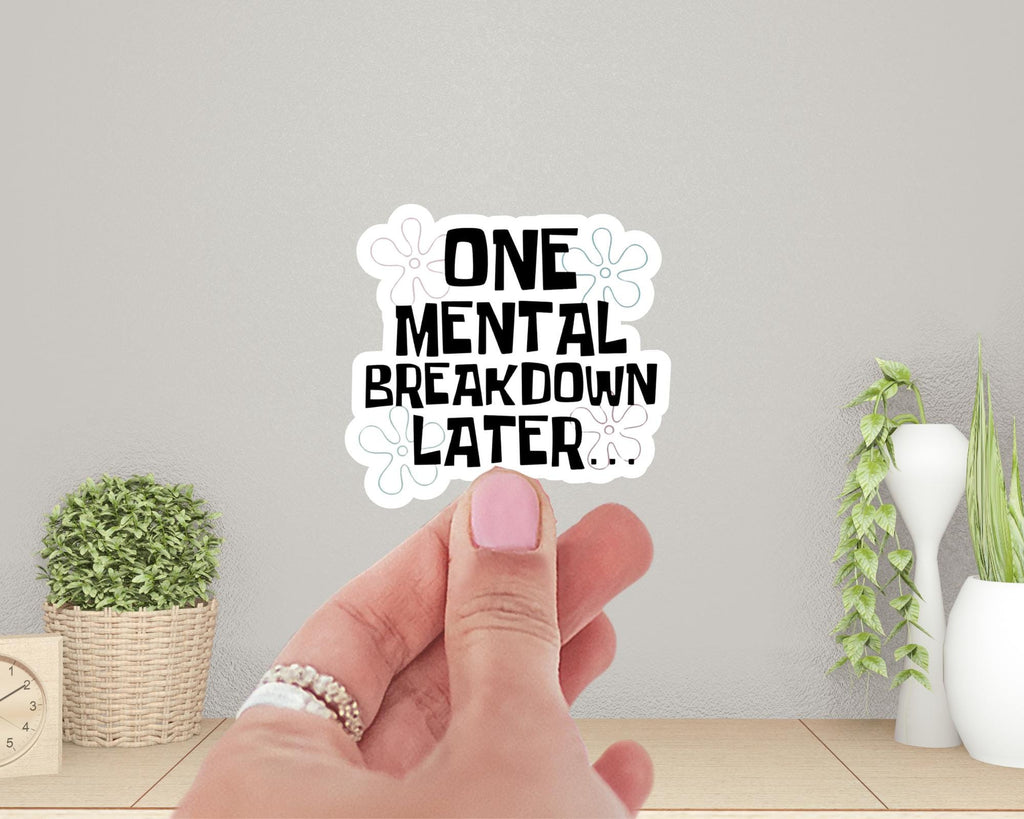 One Mental Breakdown Later Sticker