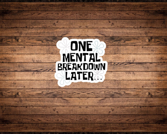 One Mental Breakdown Later Sticker