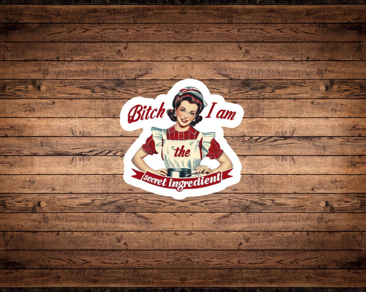 B*tch I Am the Secret Ingredient Sticker