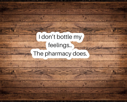 I Don’t Bottle My Feelings The Pharmacy Does Sticker