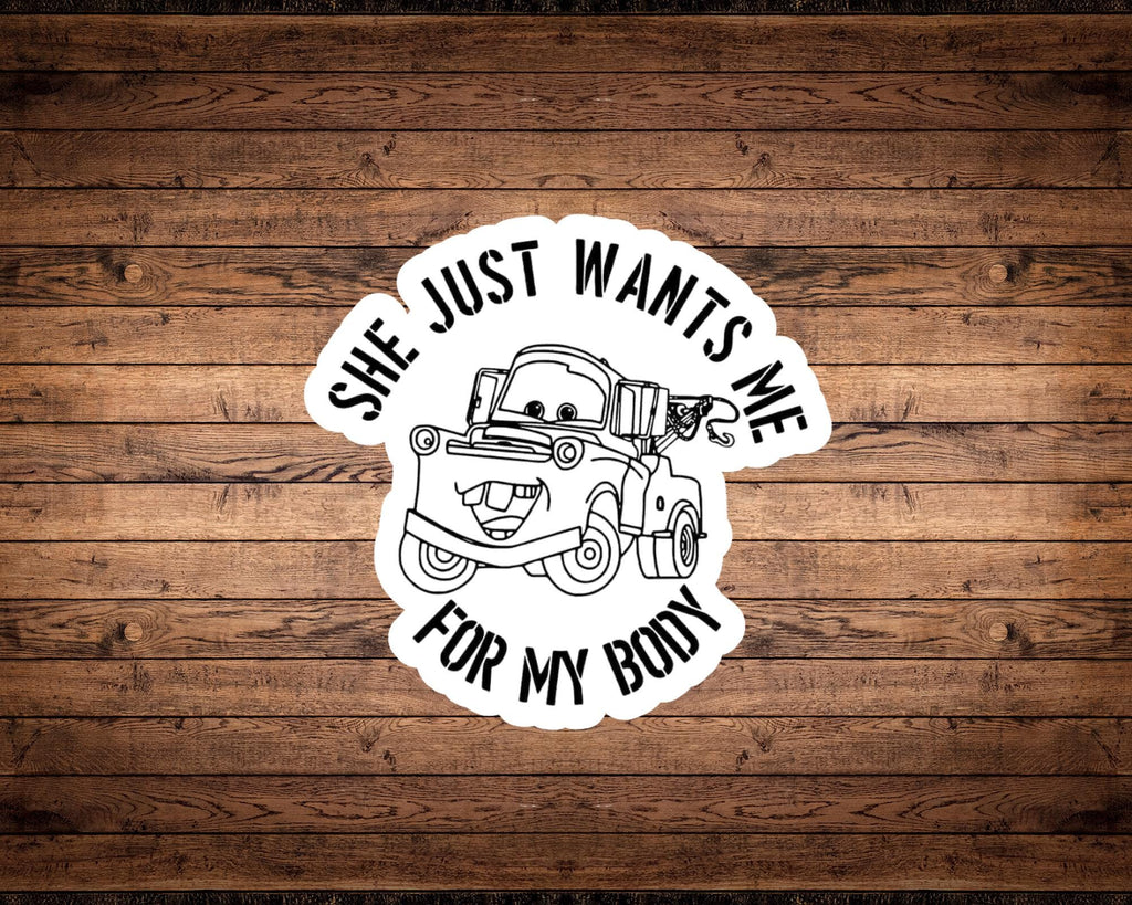 She Just Wants Me For My Body Sticker