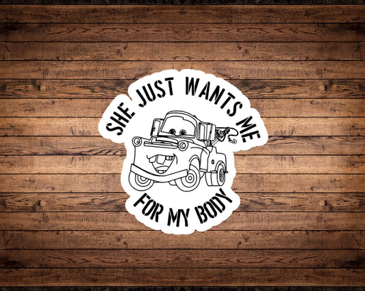 She Just Wants Me For My Body Sticker