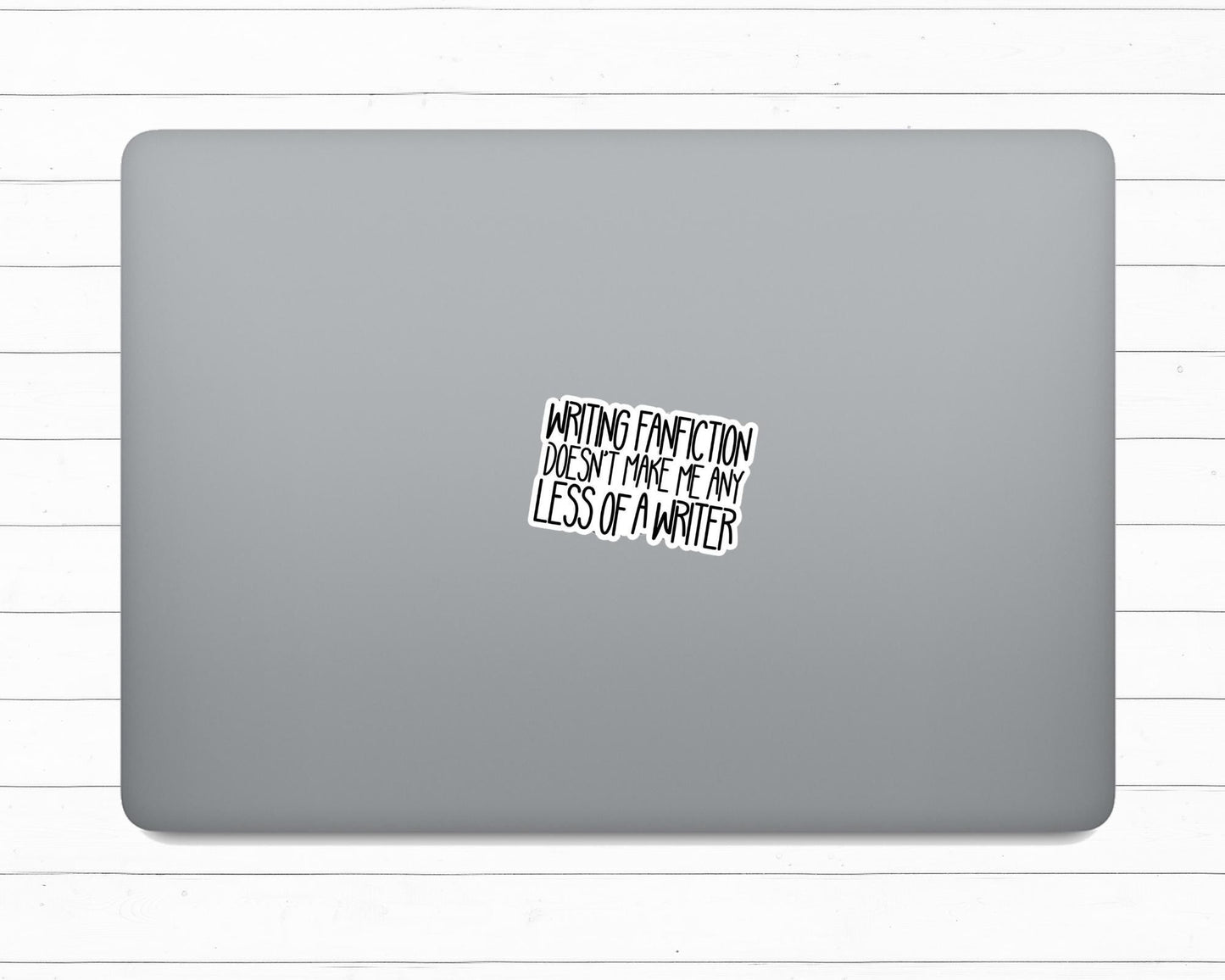 Writing Fanfiction Doesn’t Make Me Any Less of a Writer Vinyl Sticker | AO3 | FFN | Wattpad | Gift for Her | Gift for Him | Fan Gift