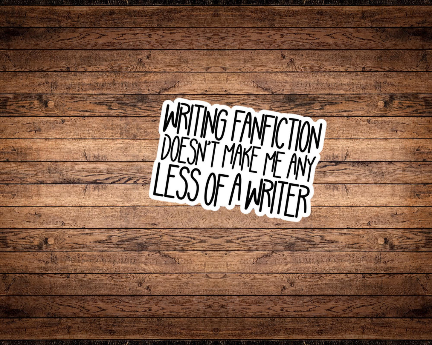 Writing Fanfiction Doesn’t Make Me Any Less of a Writer Vinyl Sticker | AO3 | FFN | Wattpad | Gift for Her | Gift for Him | Fan Gift